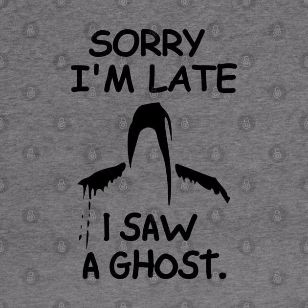 Sorry I'm late, I saw a ghost. by mksjr